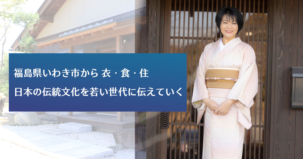 福島県いわき市から衣・食・住 日本の伝統文化を若い世代に伝えていく