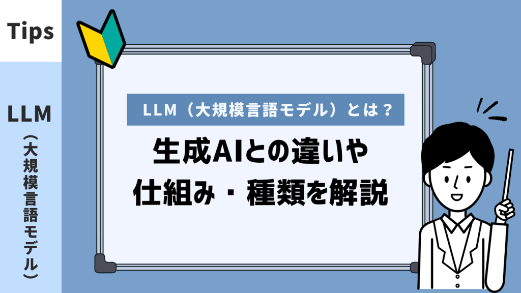 LLM（大規模言語モデル）とは？生成AIとの違いや仕組み・種類を解説