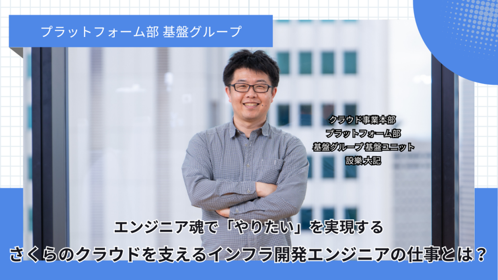エンジニア魂で「やりたい」を実現する。さくらのクラウドを支えるインフラ開発エンジニア の仕事とは？ 