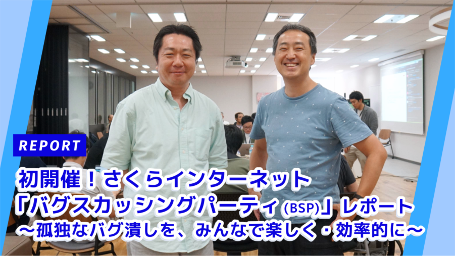 初開催！さくらインターネット「バグスカッシングパーティ（BSP）」レポート ～孤独なバグ潰しを、みんなで楽しく・効率的に～ 