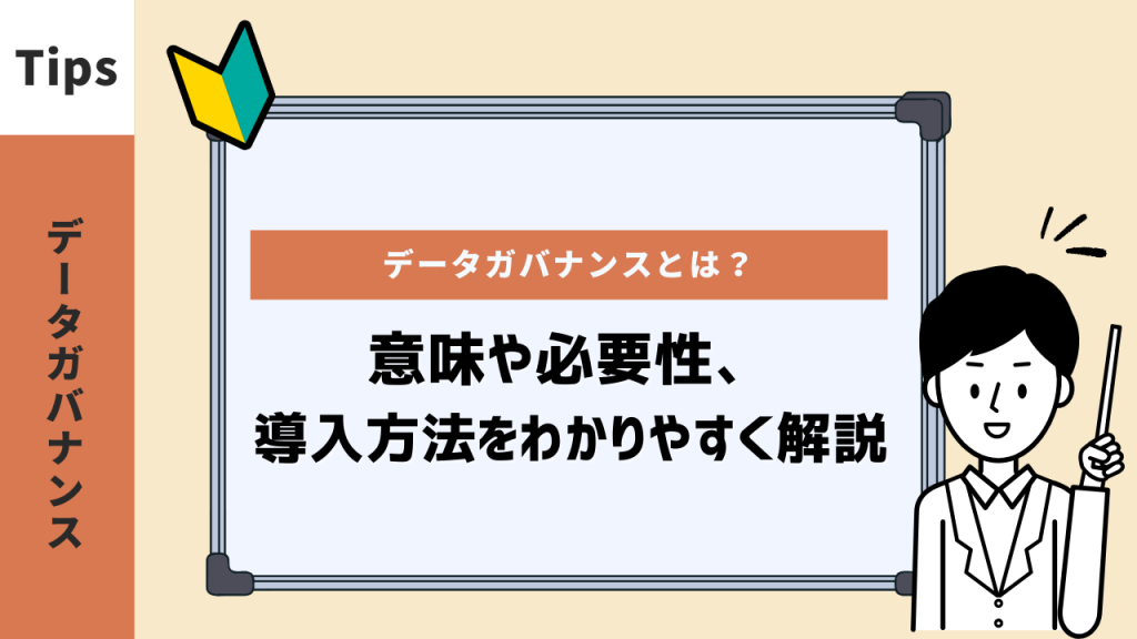 データガバナンスとは？意味や必要性、導入方法をわかりやすく解説