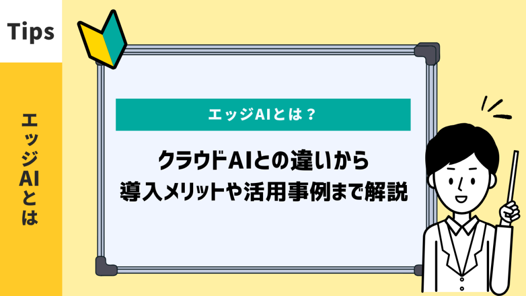 エッジAIとは？クラウドAIとの違いや導入メリット、活用事例を解説