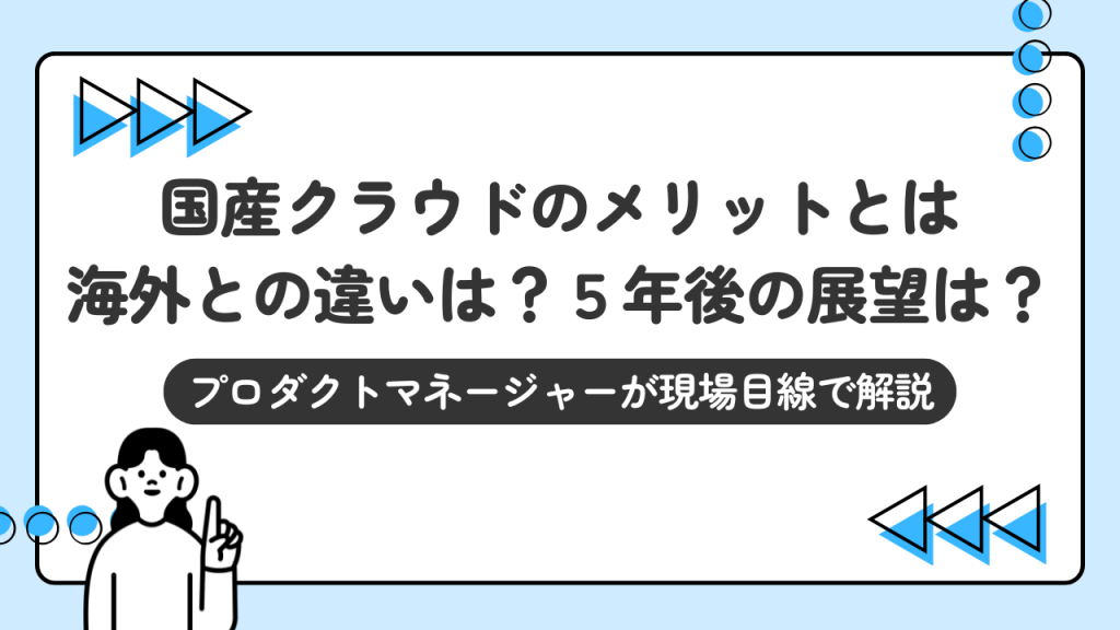 国産クラウドのメリットとは？海外クラウドとの違いや5年後の展望を現場目線で解説！
