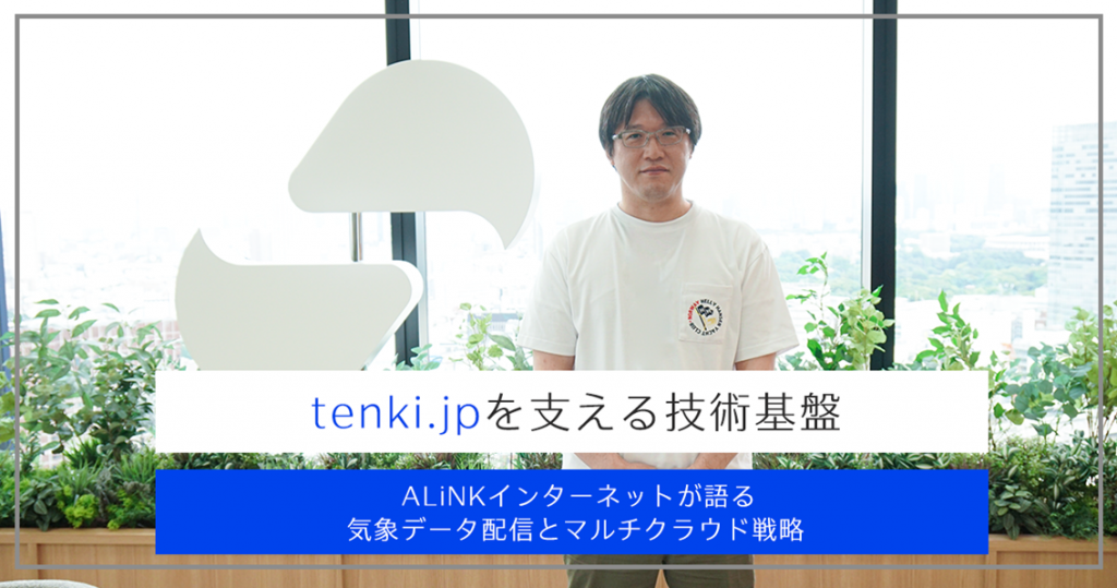 tenki.jpを支える技術基盤──ALiNKインターネットが語る気象データ配信とマルチクラウド戦略