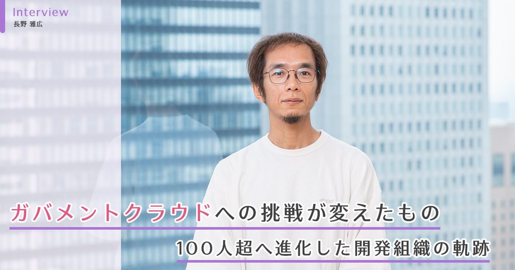 ガバメントクラウドへの挑戦が変えたもの。100人超へ進化した開発組織の軌跡
